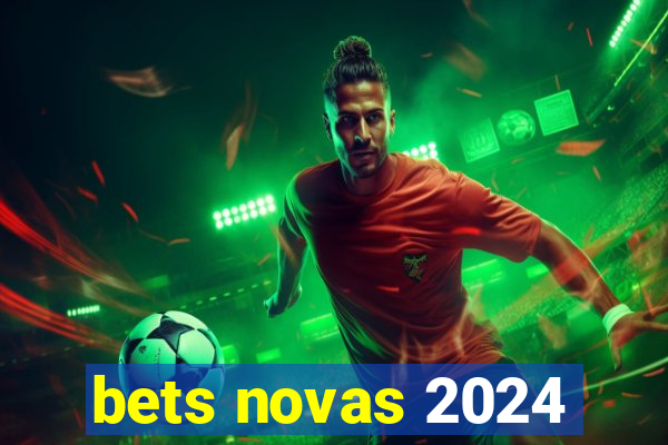 bets novas 2024